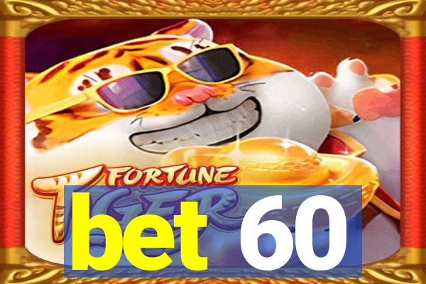 bet 60